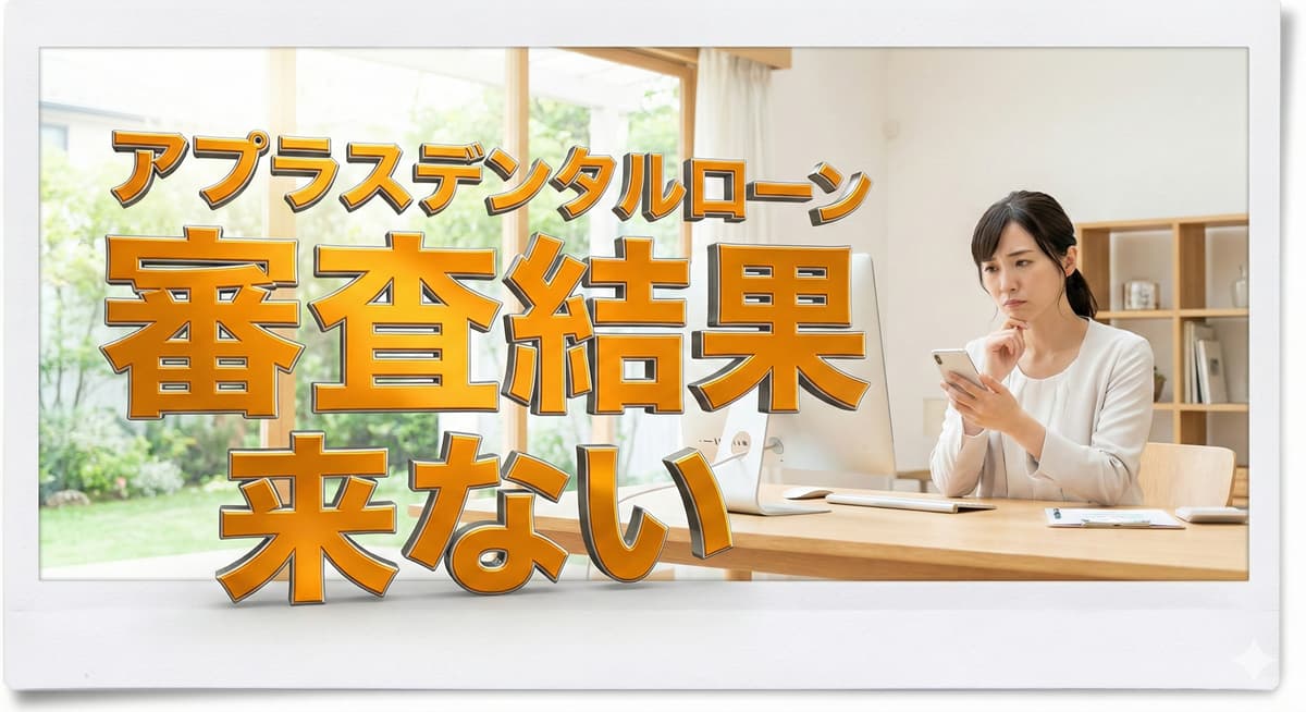 アプラスデンタルローンの審査結果が来ない理由と対処法のアイキャッチ画像